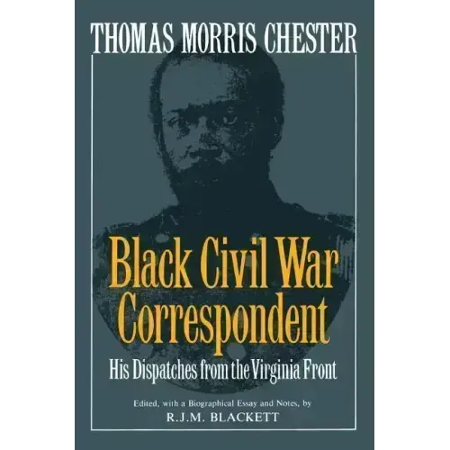 Thomas Morris Chester, Black Civil War Correspondent: His Dispatches from the Virginia Front