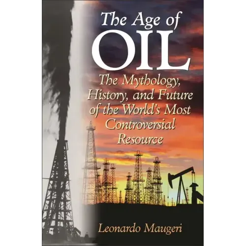 The Age of Oil: The Mythology, History, and Future of the World's Most Controversial Resource