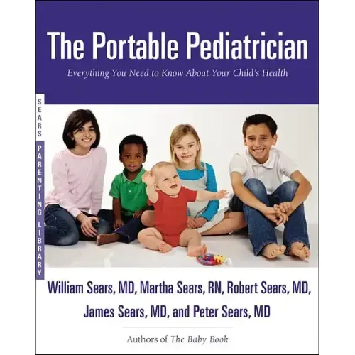 The Portable Pediatrician: Everything You Need to Know about Your Child's Health
