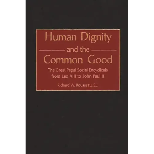 Human Dignity and the Common Good: The Great Papal Social Encyclicals from Leo XIII to John Paul II