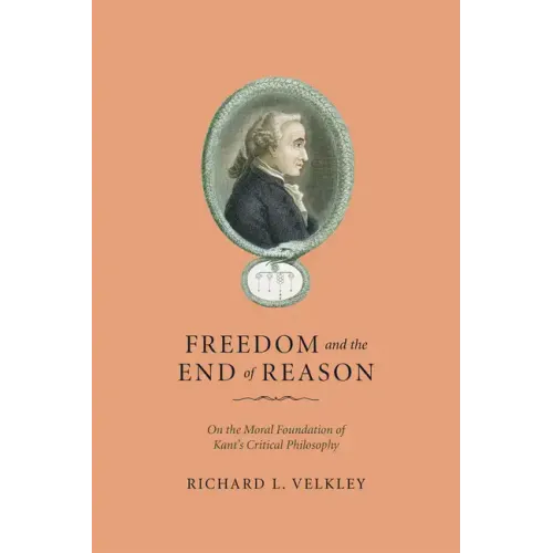 Freedom and the End of Reason: On the Moral Foundation of Kant's Critical Philosophy