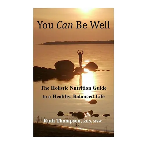 You Can Be Well: The Holistic Nutrition Guide to a Healthy, Balanced Life