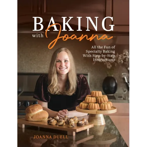 Baking With Joanna: All the Fun of Specialty Baking With Step-by-Step Instructions