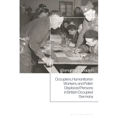 Occupiers, Humanitarian Workers, and Polish Displaced Persons in British-Occupied Germany