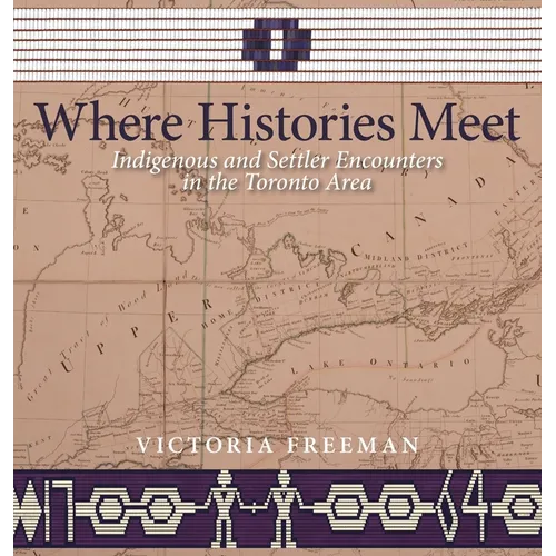 Where Histories Meet: Indigenous and Settler Encounters in the Toronto Area