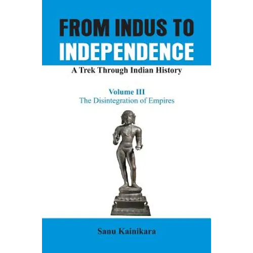 From Indus to Independence - A Trek Through Indian History: The Disintegration of Empires