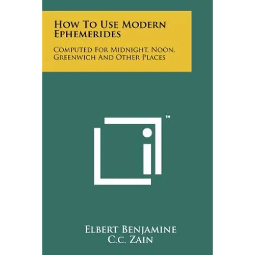 How To Use Modern Ephemerides: Computed For Midnight, Noon, Greenwich And Other Places