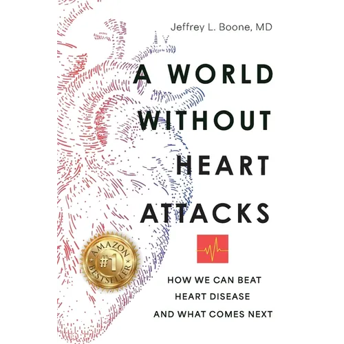 A World Without Heart Attacks: How We Can Beat Heart Disease - And What Comes Next
