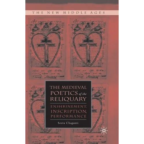 The Medieval Poetics of the Reliquary: Enshrinement, Inscription, Performance