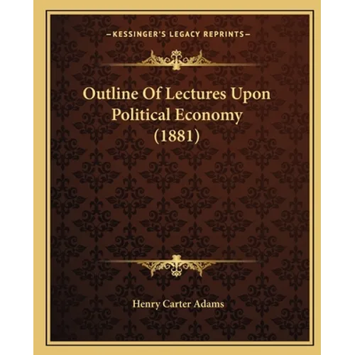 Outline Of Lectures Upon Political Economy (1881)