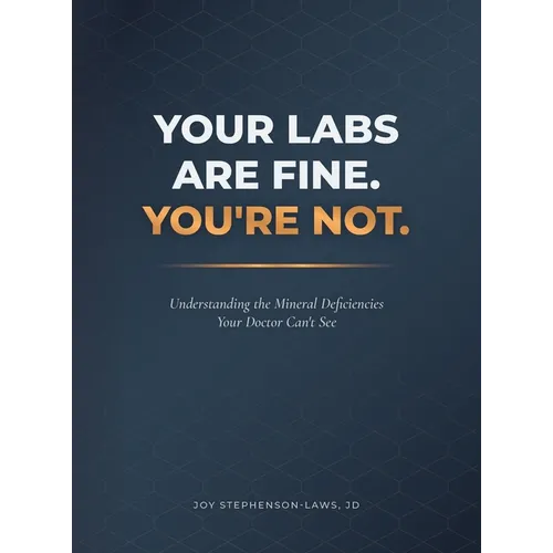 Your Labs Are Fine. You're Not.: Understanding the Mineral Deficiencies Your Doctor Can't See