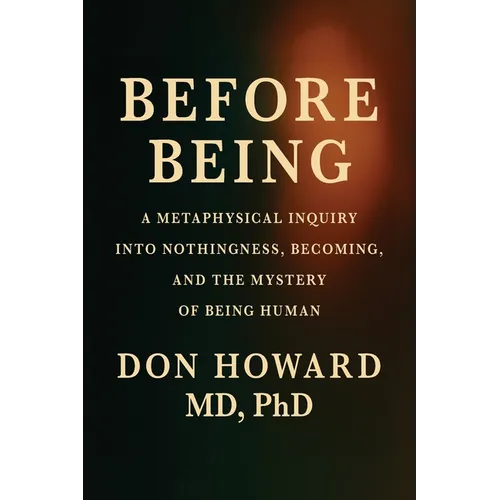 Before Being: A Metaphysical Inquiry into Nothingness, Becoming, and the Mystery of Being Human