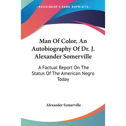 Man Of Color, An Autobiography Of Dr. J. Alexander Somerville: A Factual Report On The Status Of The American Negro Today