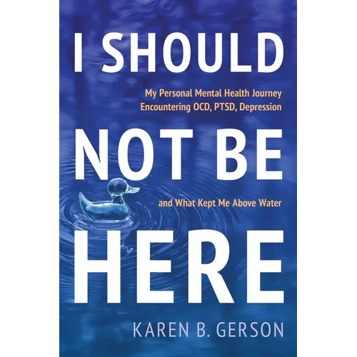 I Should Not Be Here: My journey with OCD, PTSD, and depression, and what kept me above water