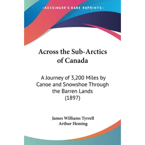 Across the Sub-Arctics of Canada: A Journey of 3,200 Miles by Canoe and Snowshoe Through the Barren Lands (1897)